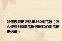 如何恢复历史记录360浏览器（怎么恢复360浏览器被删除的浏览历史记录）