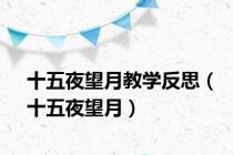 十五夜望月教学反思（十五夜望月）