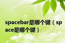 spacebar是哪个键（space是哪个键）