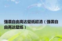 强袭自由高达壁纸超清（强袭自由高达壁纸）