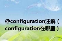 @configuration注解（configuration在哪里）