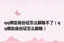 qq绑定身份证怎么解除不了（qq绑定身份证怎么解除）