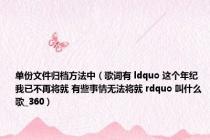 单份文件归档方法中（歌词有 ldquo 这个年纪我已不再将就 有些事情无法将就 rdquo 叫什么歌_360）