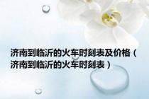 济南到临沂的火车时刻表及价格（济南到临沂的火车时刻表）