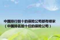 中国排行前十的保险公司都有哪家（中国排名前十位的保险公司）