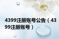 4399注册账号公告（4399注册账号）