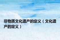非物质文化遗产的定义（文化遗产的定义）
