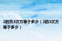 2的负3次方等于多少（2的3次方等于多少）