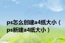 ps怎么创建a4纸大小（ps新建a4纸大小）