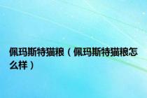 佩玛斯特猫粮（佩玛斯特猫粮怎么样）