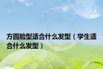 方圆脸型适合什么发型（学生适合什么发型）