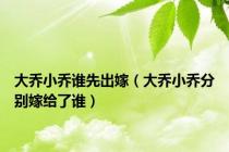 大乔小乔谁先出嫁（大乔小乔分别嫁给了谁）
