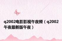 q2002电影影视午夜频（q2002午夜最新版午夜）