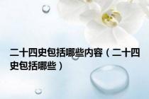 二十四史包括哪些内容（二十四史包括哪些）