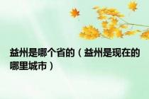 益州是哪个省的（益州是现在的哪里城市）