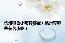 杭州特色小吃有哪些（杭州有哪些著名小吃）