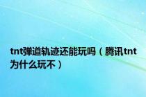 tnt弹道轨迹还能玩吗（腾讯tnt为什么玩不）
