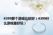 4399那个游戏比较好（4399什么游戏最好玩）