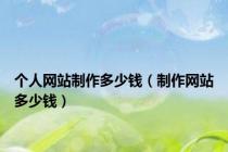 个人网站制作多少钱（制作网站多少钱）