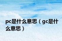 pc是什么意思（gc是什么意思）