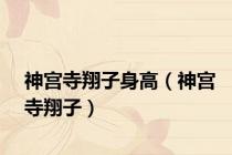 神宫寺翔子身高（神宫寺翔子）