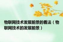 物联网技术发展前景的看法（物联网技术的发展前景）