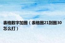 表格数字加圈（表格圈21到圈30怎么打）