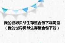 我的世界贝爷生存整合包下载网盘（我的世界贝爷生存整合包下载）
