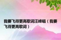 我要飞得更高歌词汪峰唱（我要飞得更高歌词）