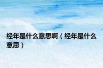经年是什么意思啊（经年是什么意思）