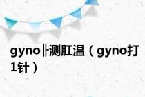 gyno╟测肛温（gyno打1针）