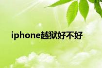 iphone越狱好不好