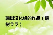 瑞树汉化组的作品（瑞树ララ）
