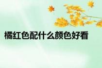 橘红色配什么颜色好看