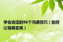 学会说话的96个沟通技巧（如何让情商变高）