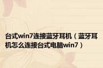 台式win7连接蓝牙耳机（蓝牙耳机怎么连接台式电脑win7）