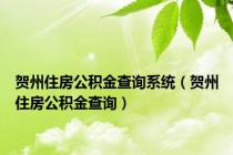 贺州住房公积金查询系统（贺州住房公积金查询）