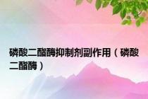 磷酸二酯酶抑制剂副作用（磷酸二酯酶）