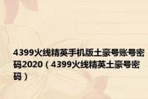 4399火线精英手机版土豪号账号密码2020（4399火线精英土豪号密码）
