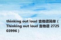 thinking out loud 吉他谱简单（Thinking out loud 吉他谱 272503996）