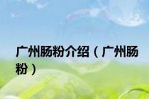 广州肠粉介绍（广州肠粉）