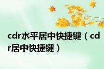 cdr水平居中快捷键（cdr居中快捷键）