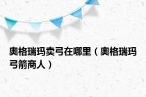 奥格瑞玛卖弓在哪里（奥格瑞玛弓箭商人）