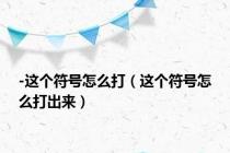 -这个符号怎么打（这个符号怎么打出来）