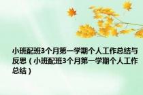 小班配班3个月第一学期个人工作总结与反思（小班配班3个月第一学期个人工作总结）