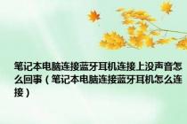 笔记本电脑连接蓝牙耳机连接上没声音怎么回事（笔记本电脑连接蓝牙耳机怎么连接）