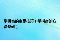 学拼音的主要技巧（学拼音的方法基础）