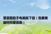 爱慕斯助手电脑版下载（我要美脚呵呵爱慕斯）
