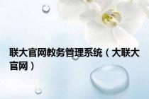 联大官网教务管理系统（大联大官网）