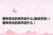 翻来覆去的意思是什么(最佳答案)（翻来覆去的意思是什么）